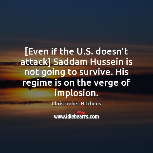 [Even if the U.S. doesn’t attack] Saddam Hussein is not going Christopher Hitchens Picture Quote