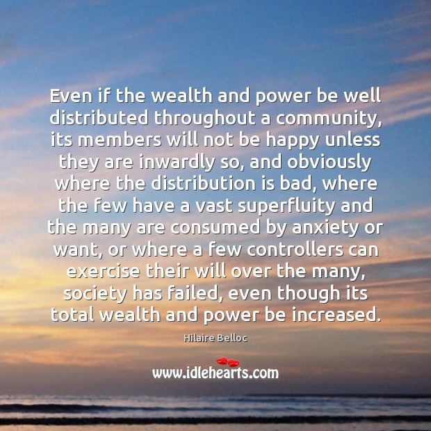 Even if the wealth and power be well distributed throughout a community, Hilaire Belloc Picture Quote