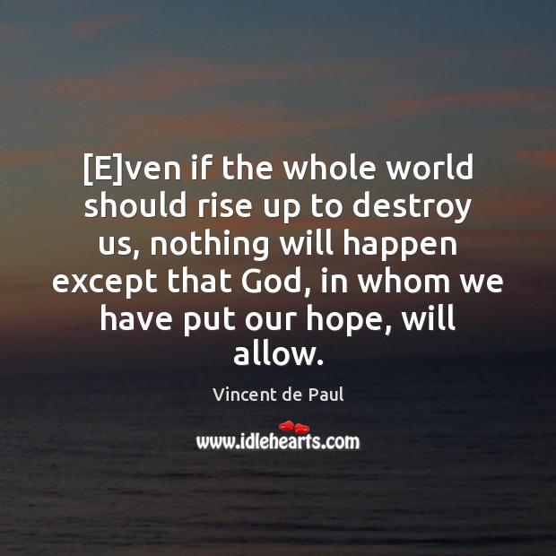 [E]ven if the whole world should rise up to destroy us, Vincent de Paul Picture Quote
