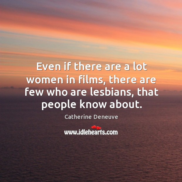 Even if there are a lot women in films, there are few who are lesbians, that people know about. Image