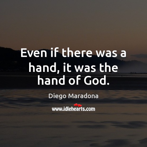 Even if there was a hand, it was the hand of God. Diego Maradona Picture Quote