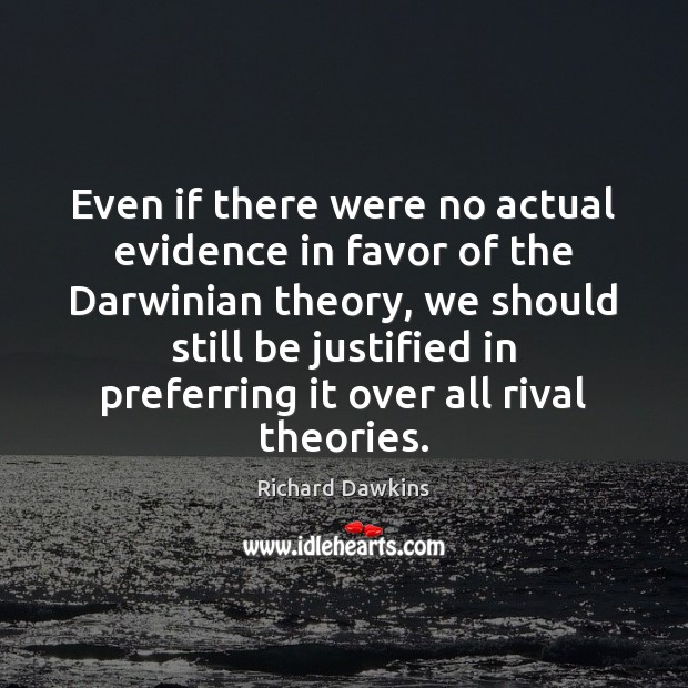 Even if there were no actual evidence in favor of the Darwinian Richard Dawkins Picture Quote