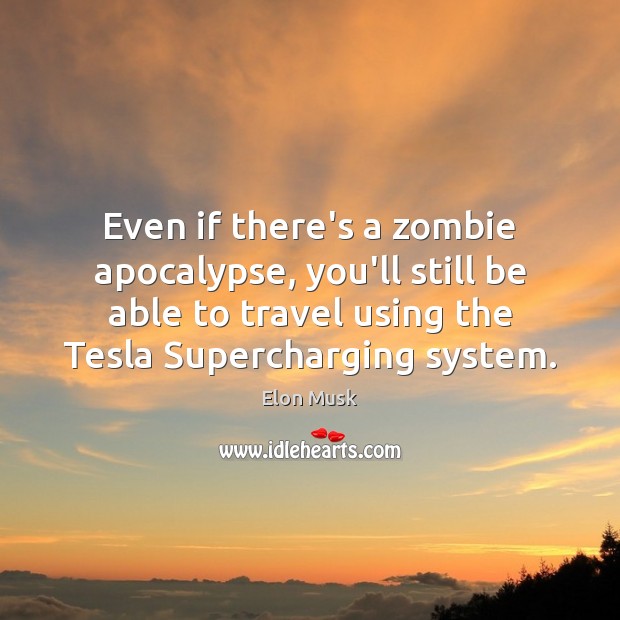 Even if there’s a zombie apocalypse, you’ll still be able to travel Elon Musk Picture Quote