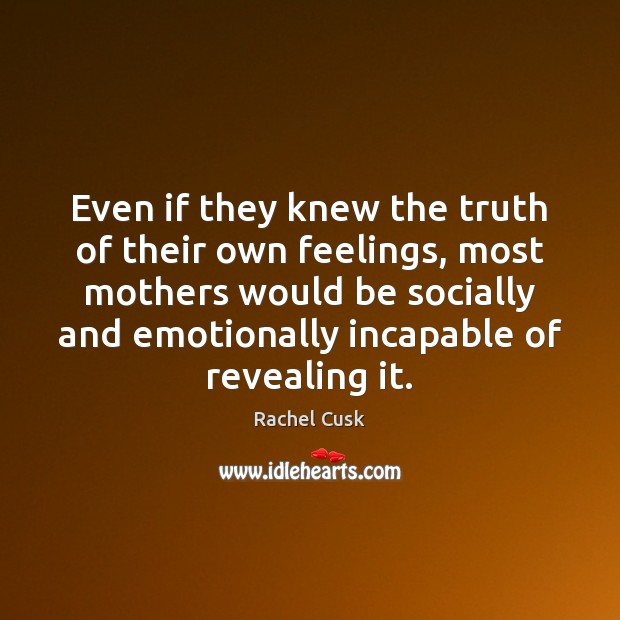 Even if they knew the truth of their own feelings, most mothers Image