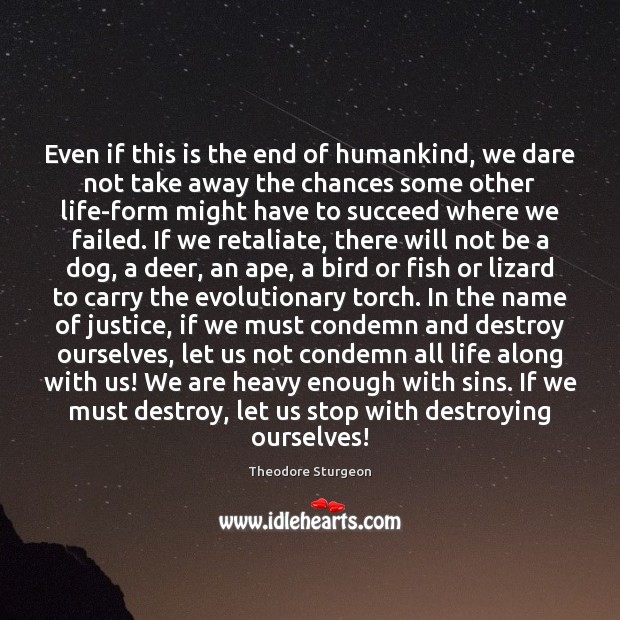 Even if this is the end of humankind, we dare not take Theodore Sturgeon Picture Quote
