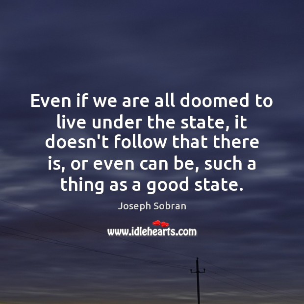 Even if we are all doomed to live under the state, it Joseph Sobran Picture Quote
