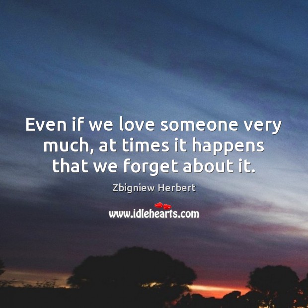 Even if we love someone very much, at times it happens that we forget about it. Love Someone Quotes Image