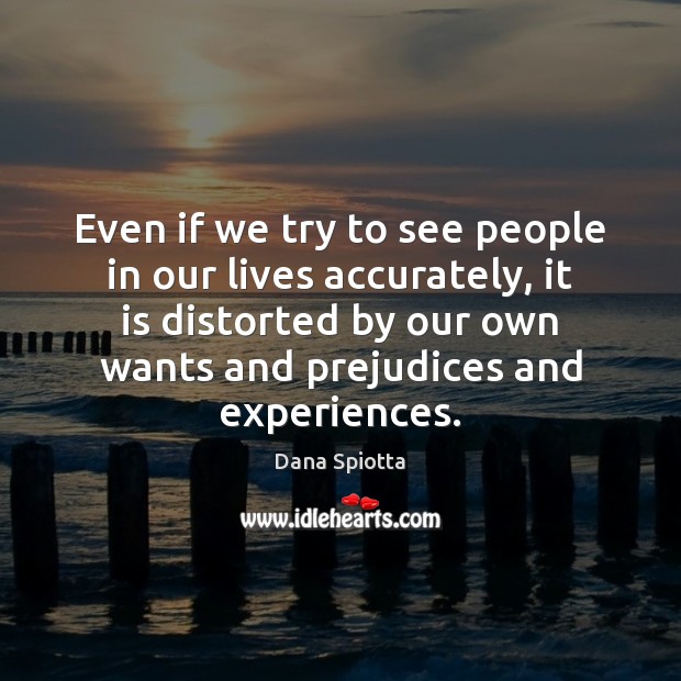 Even if we try to see people in our lives accurately, it Dana Spiotta Picture Quote