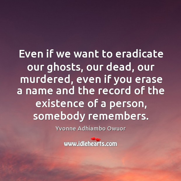 Even if we want to eradicate our ghosts, our dead, our murdered, Image