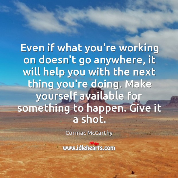 Even if what you’re working on doesn’t go anywhere, it will help Cormac McCarthy Picture Quote