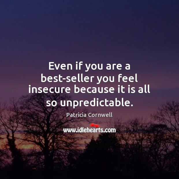 Even if you are a best-seller you feel insecure because it is all so unpredictable. Image