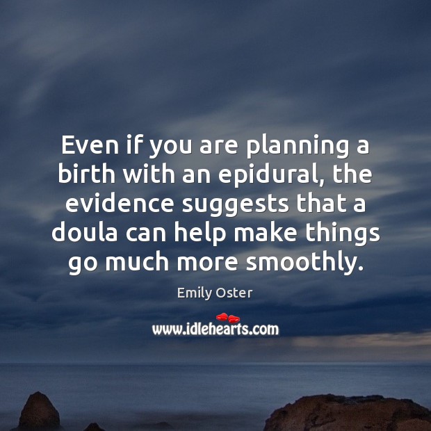 Even if you are planning a birth with an epidural, the evidence Emily Oster Picture Quote