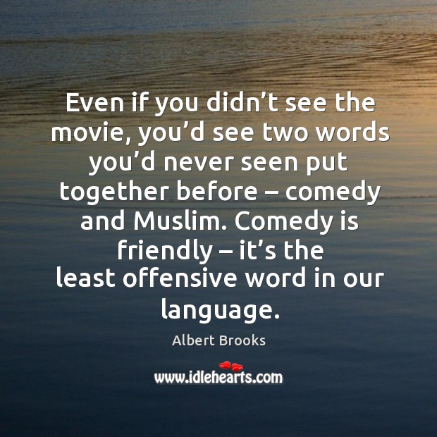 Even if you didn’t see the movie, you’d see two words you’d never seen put together before – comedy and muslim. Albert Brooks Picture Quote