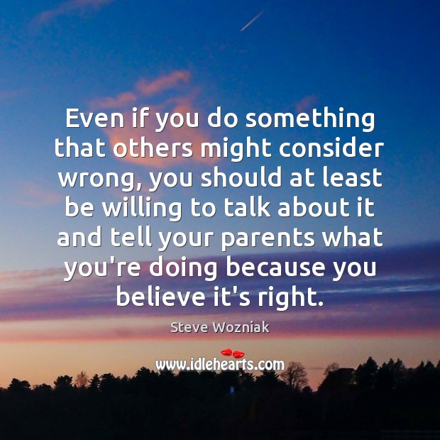 Even if you do something that others might consider wrong, you should Steve Wozniak Picture Quote