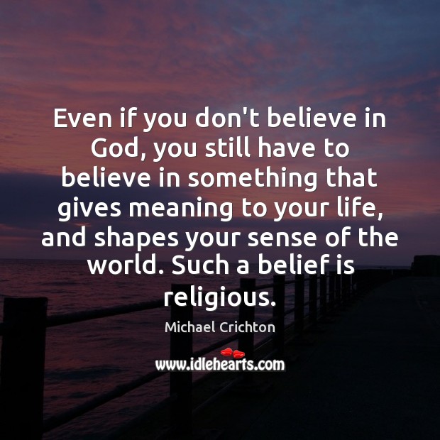 Even if you don’t believe in God, you still have to believe Belief Quotes Image