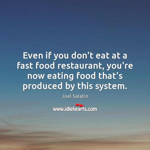 Even if you don’t eat at a fast food restaurant, you’re now Joel Salatin Picture Quote