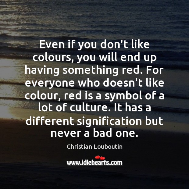 Even if you don’t like colours, you will end up having something Christian Louboutin Picture Quote
