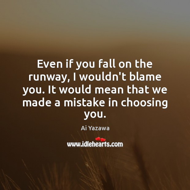Even if you fall on the runway, I wouldn’t blame you. It Ai Yazawa Picture Quote