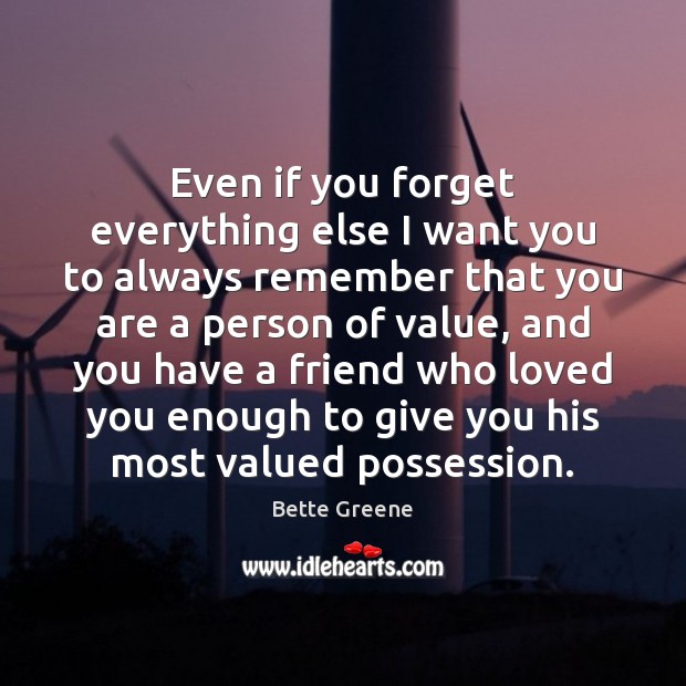 Even if you forget everything else I want you to always remember Bette Greene Picture Quote