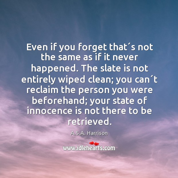 Even if you forget that´s not the same as if it A.S.A. Harrison Picture Quote