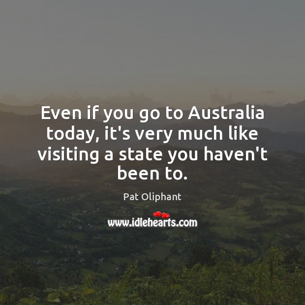 Even if you go to Australia today, it’s very much like visiting Image