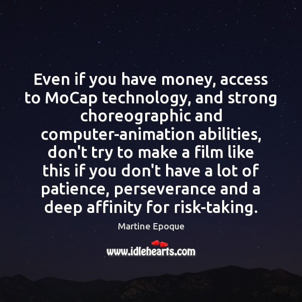 Even if you have money, access to MoCap technology, and strong choreographic Martine Epoque Picture Quote