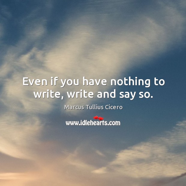 Even if you have nothing to write, write and say so. Image