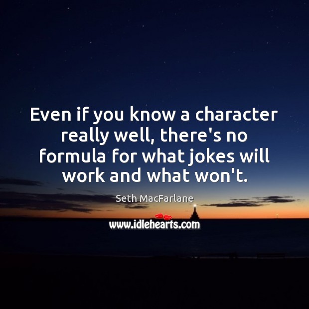 Even if you know a character really well, there’s no formula for Seth MacFarlane Picture Quote