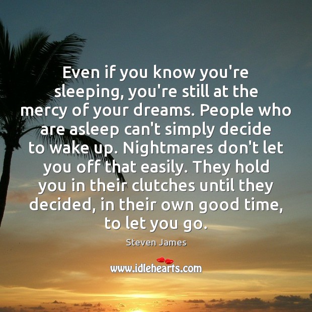 Even if you know you’re sleeping, you’re still at the mercy of Steven James Picture Quote
