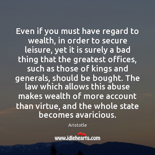 Even if you must have regard to wealth, in order to secure Aristotle Picture Quote