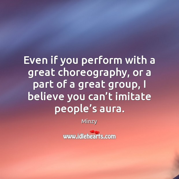 Even if you perform with a great choreography, or a part of Image