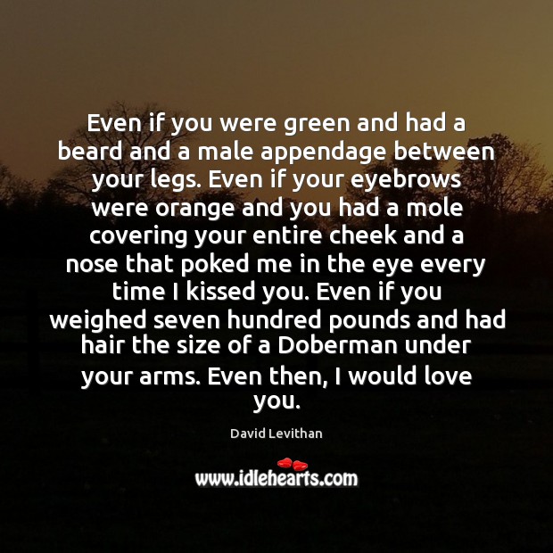 Even if you were green and had a beard and a male David Levithan Picture Quote