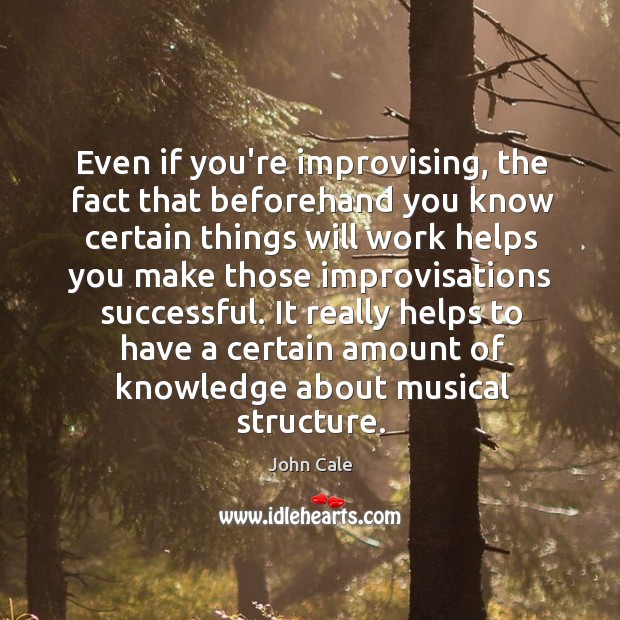 Even if you’re improvising, the fact that beforehand you know certain things Image