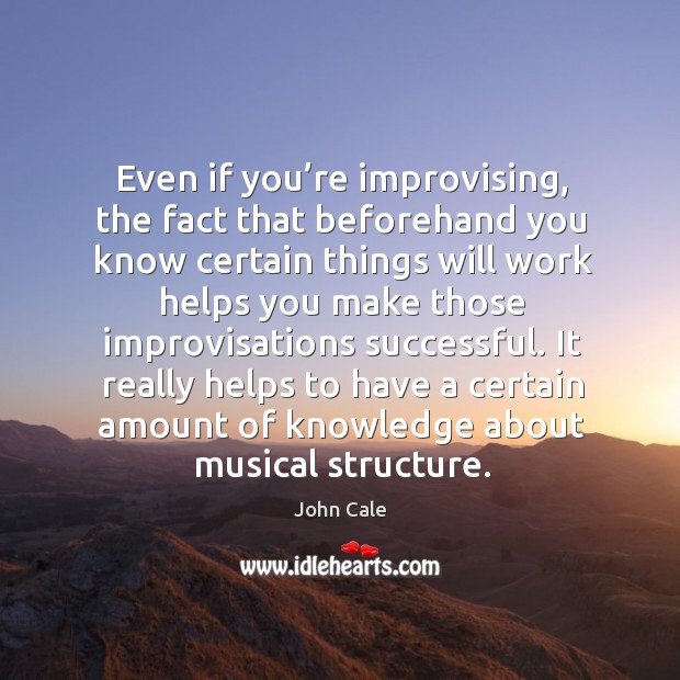 Even if you’re improvising, the fact that beforehand you know certain things will work helps Image