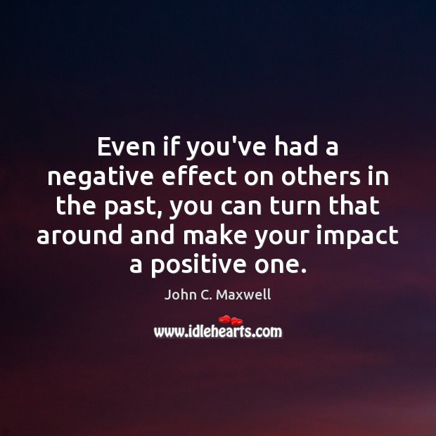 Even if you’ve had a negative effect on others in the past, Image