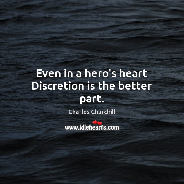 Even in a hero’s heart Discretion is the better part. Charles Churchill Picture Quote