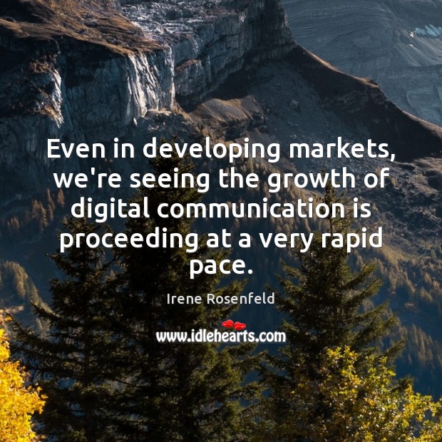 Even in developing markets, we’re seeing the growth of digital communication is Irene Rosenfeld Picture Quote