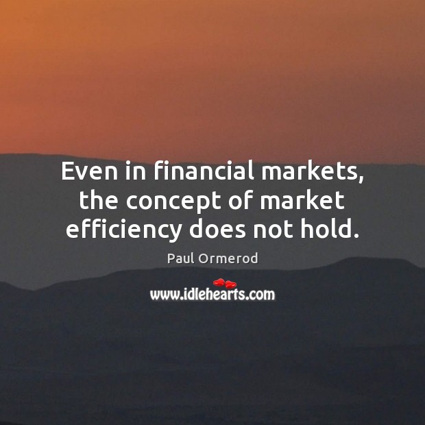Even in financial markets, the concept of market efficiency does not hold. Paul Ormerod Picture Quote