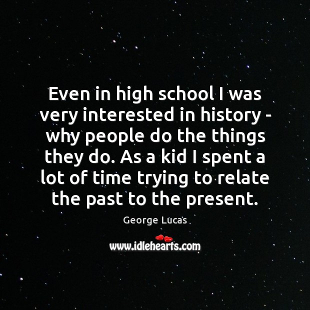 Even in high school I was very interested in history – why Image