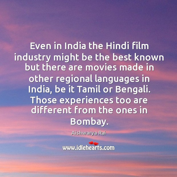 Even in india the hindi film industry might be the best known but there are movies made Aishwarya Rai Picture Quote