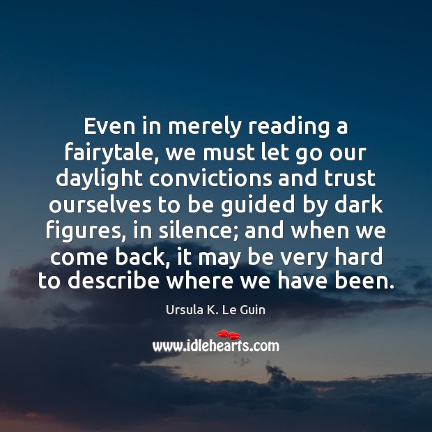Even in merely reading a fairytale, we must let go our daylight Ursula K. Le Guin Picture Quote
