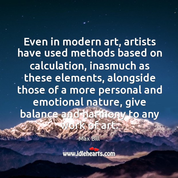Even in modern art, artists have used methods based on calculation, inasmuch as these Max Bill Picture Quote