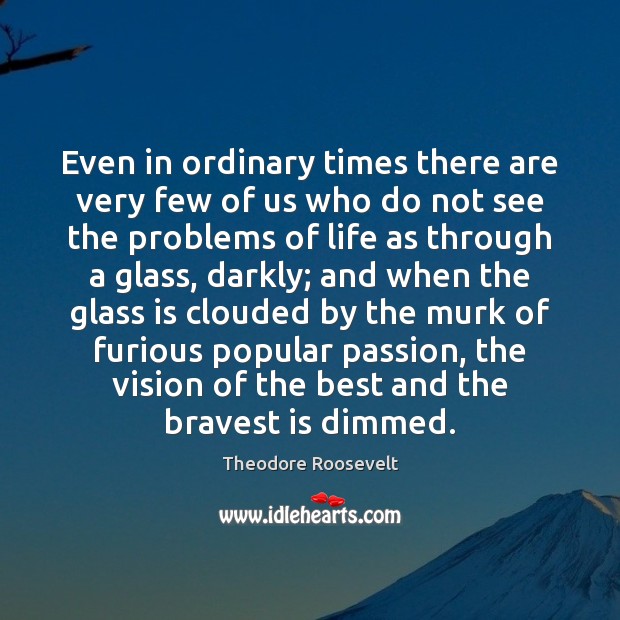 Even in ordinary times there are very few of us who do Theodore Roosevelt Picture Quote