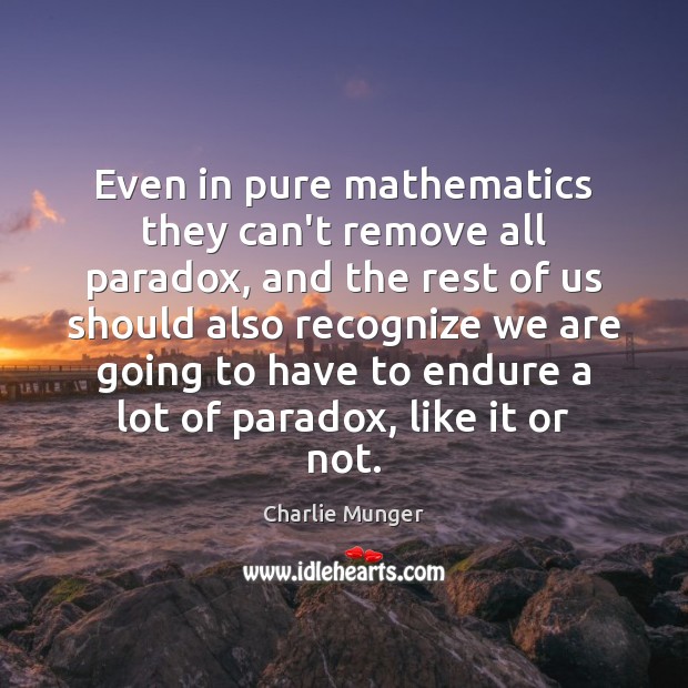 Even in pure mathematics they can’t remove all paradox, and the rest Charlie Munger Picture Quote