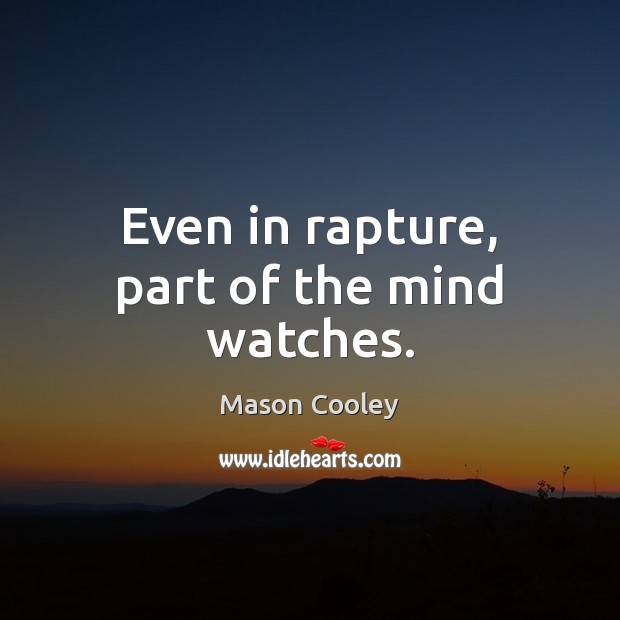 Even in rapture, part of the mind watches. Mason Cooley Picture Quote