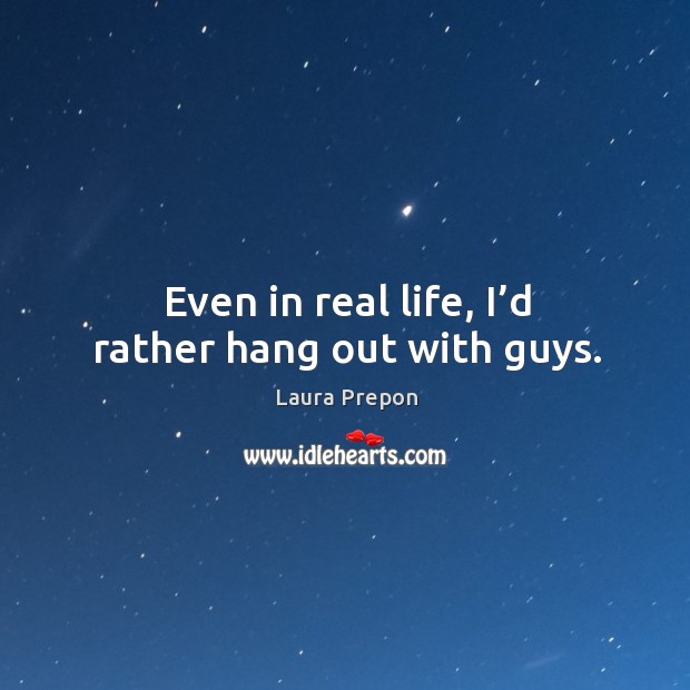 Even in real life, I’d rather hang out with guys. Image