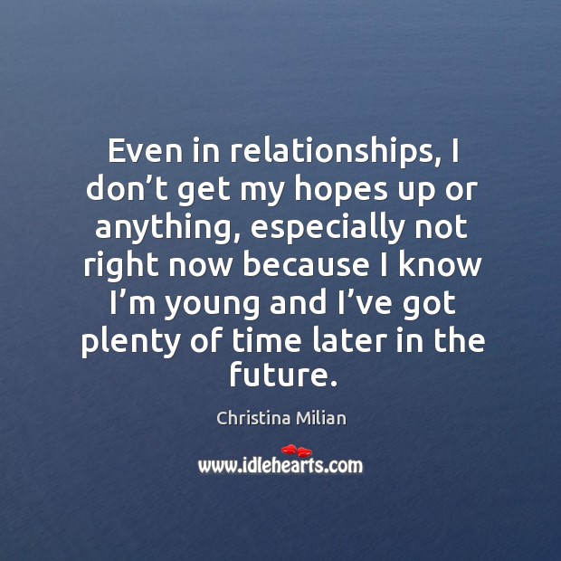 Even in relationships, I don’t get my hopes up or anything, especially not right now Christina Milian Picture Quote