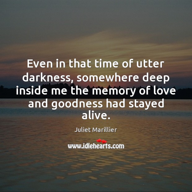 Even in that time of utter darkness, somewhere deep inside me the Juliet Marillier Picture Quote