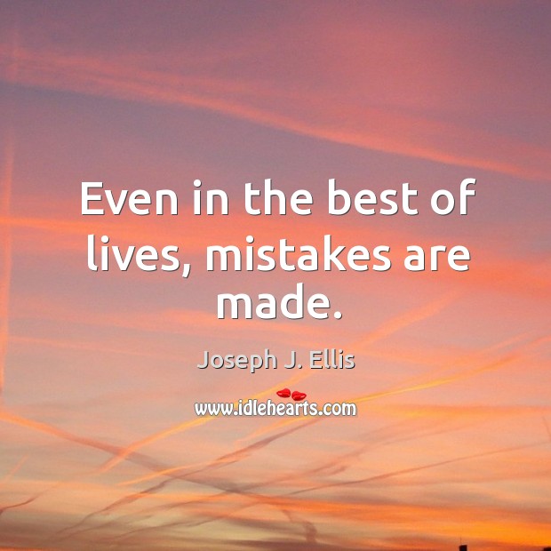 Even in the best of lives, mistakes are made. Joseph J. Ellis Picture Quote