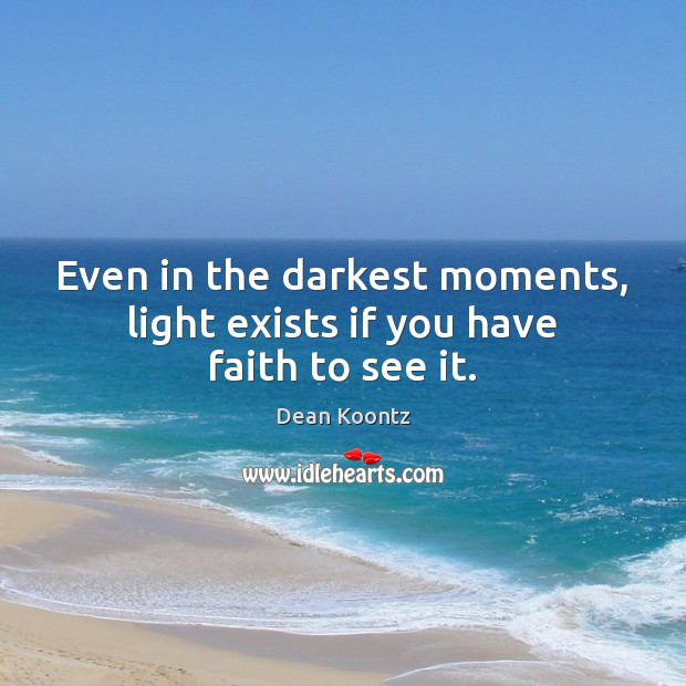 Even in the darkest moments, light exists if you have faith to see it. Image